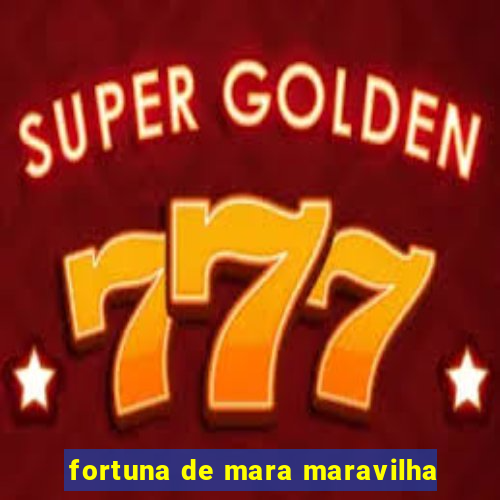 fortuna de mara maravilha